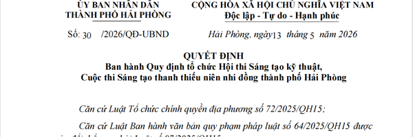 Quyết định về việc ban hành Quy định tổ chức Hội thi Sáng tạo kỹ thuật và Cuộc thi Sáng tạo thanh thiếu niên nhi đồng thành phố Hải Phòng, nhằm thúc đẩy phong trào lao động sáng tạo, nghiên cứu khoa học, ứng dụng kỹ thuật và đổi mới sáng tạo trên địa bàn thành phố.